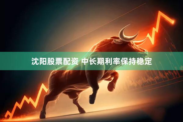 沈阳股票配资 中长期利率保持稳定